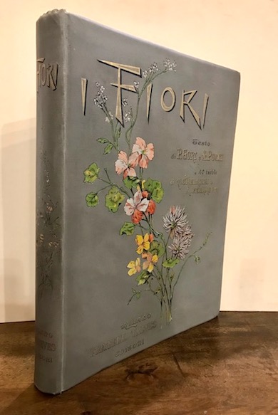  Gori Pietro - Pucci Angelo I fiori. Quaranta tavole originali di Tito Chelazzi e Arnaldo Ferraguti riprodotte in cromolitografia. Con testo illustrativo di Pietro Gori per la storia, letteratura e varietà  e Angelo Pucci per la coltivazione e la riproduzione 1894 Milano Fratelli Treves Editori